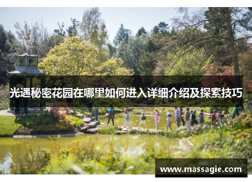 光遇秘密花园在哪里如何进入详细介绍及探索技巧 光遇秘密花园在哪里如何进入详细介绍及探索技巧